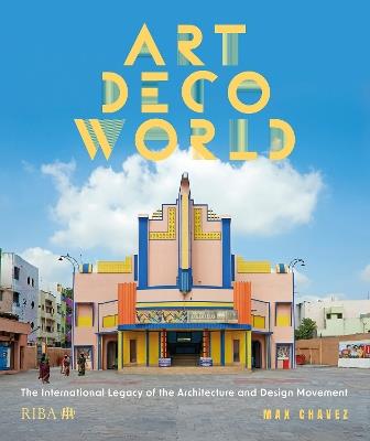 Art Deco World: The International Legacy of the Architecture and Design Movement - Max Chavez - cover