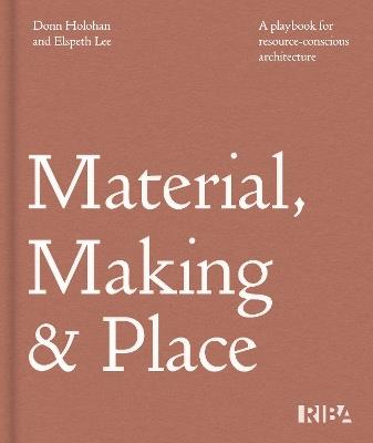 Material, Making and Place 2027: A playbook for resource-conscious architecture - Donn Holohan,Elspeth Lee - cover