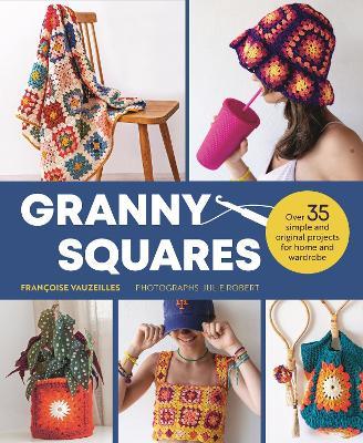 Granny Squares: Over 35 Simple and Original Projects for Home and Wardrobe - Françoise Vauzeilles - cover