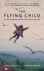 The Flying Child - A Cautionary Fairytale for Adults: Finding a purposeful life after Child Sexual Abuse through compassionate and creative therapy