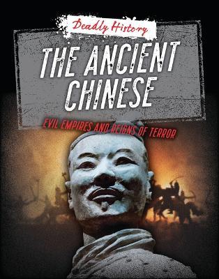 The Ancient Chinese: Evil Empires and Reigns of Terror - Louise A Spilsbury,Sarah Eason - cover