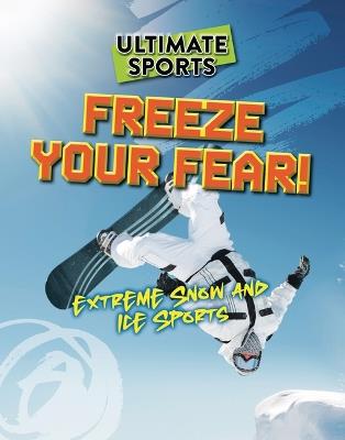 Freeze Your Fear!: Extreme Snow and Ice Sports - Sarah Eason - cover