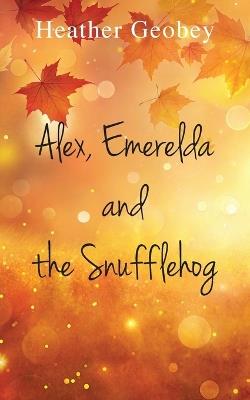 Alex, Emerelda and the Snufflehog - Heather Goebey - cover