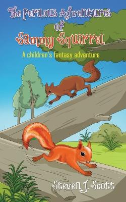 The Perilous Adventures of Sammy Squirrel - Steven J Scott - cover