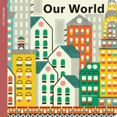 Spring Street All about Us: Our World - Boxer Books - cover