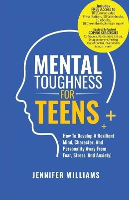 Mental Toughness For Teens: Harness The Power Of Your Mindset and Step Into A More Mentally Tough, Confident Version Of Yourself! - Jennifer Williams - cover