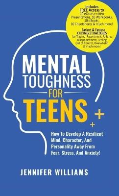 Mental Toughness For Teens: Harness The Power Of Your Mindset and Step Into A More Mentally Tough, Confident Version Of Yourself! - Jennifer Williams - cover