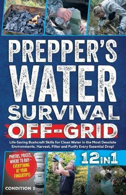 Prepper's Water Survival Off-Grid: Life-Saving Bushcraft Skills for Clean Water in the Most Desolate Environments. Harvest, Filter and Purify Every Essential Drop! - Condition 1 Ready - cover