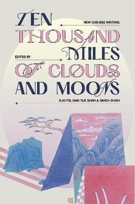 Ten Thousand Miles of Clouds and Moons: New Chinese Writing - cover