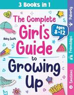 The Complete Girl's Guide to Growing Up: The 3-in-1 Puberty, Friendships & Emotions Handbook for Tween Girls 8-12