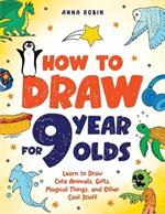 How to Draw for 9 Year Olds: Learn to Draw Cute Animals, Monsters, Gifts and Other Cool Things | Book for Kids Age 9