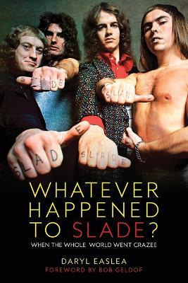 Whatever Happened to Slade?: When the Whole World Went Crazee - Daryl Easlea - cover