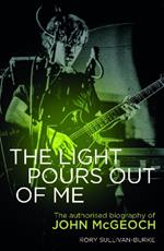 The Light Pours Out of Me: The Authorized Biography of John McGeoch
