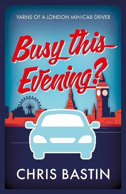 Busy this Evening?: Yarns of a London Minicab Driver - Chris Bastin - cover