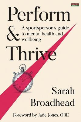 Perform & Thrive: A Sportsperson's Guide to Mental Health and Wellbeing - Sarah Broadhead - cover