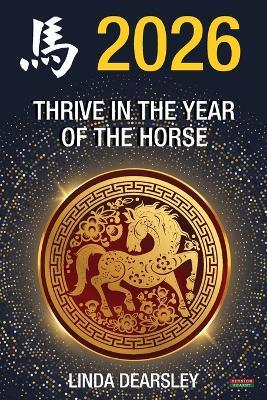 Thrive in the Year of the Horse [Chinese Horoscope 2026] - Linda Dearsley - cover