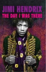 Jimi Hendrix - The Day I Was There