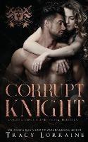 Corrupt Knight: A Dark Mafia Romance - Tracy Lorraine - cover