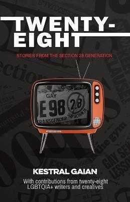 Twenty-Eight: Stories from the Section 28 Generation - Kestral Gaian - cover