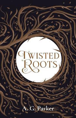 Twisted Roots - A G Parker - cover