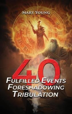 40 Fulfilled Events Foreshadowing Tribulation - Mary Young - cover