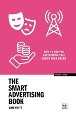 The Smart Advertising Book: How to deliver advertising that grows your brand