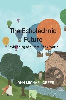 The Ecotechnic Future: Envisioning of a Post-Peak World - John Michael Greer - cover