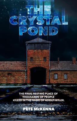 The Crystal Pond: The Final Resting Place of Thousands of People Killed in the Name of Adolf Hitler - Peter Francis McKenna - cover