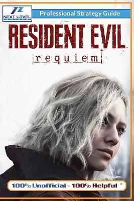 Resident Evil Requiem Strategy Guide (Full Color): 100% Unofficial - 100% Helpful Walkthrough - Next Level Guides - cover