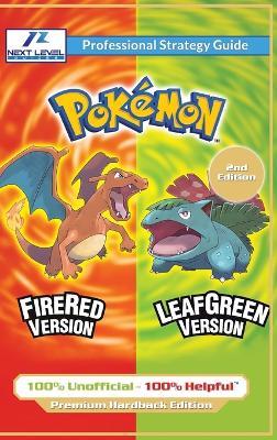 Pokemon FireRed and LeafGreen Strategy Guide (2nd Edition - Full Color Premium Hardback): 100% Unofficial - 100% Helpful Walkthrough - Ne Guides - cover