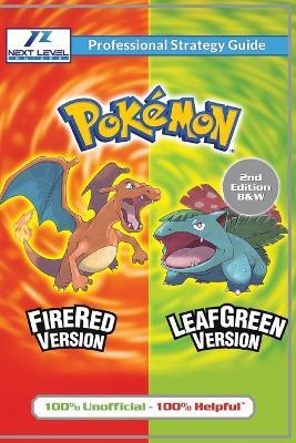 Pokemon FireRed and LeafGreen Strategy Guide (2nd Edition - Budget-Friendly Black and White Edition): 100% Unofficial - 100% Helpful Walkthrough - Next Level Guides - cover