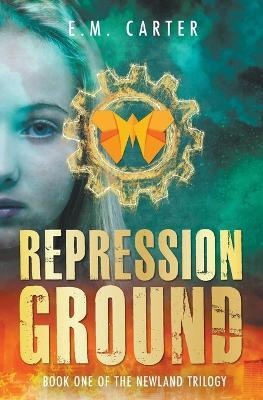 Repression Ground: A Young Adult Dystopian Thriller (The Newland Trilogy Book 1) - E M Carter - cover