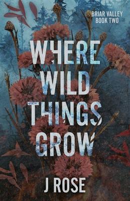 Where Wild Things Grow - J Rose - cover