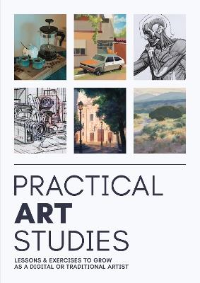 Practical Art Studies: Lessons & exercises to grow as a digital or traditional artist - cover