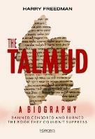 The THE TALMUD: A BIOGRPAHY: BANNED, CENSORED AND BURNED. THE BOOK THEY COULDN'T SUPPRESS
