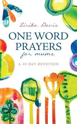 One Word Prayers For Mums: 40 Day Devotion - Lirika Davis - cover