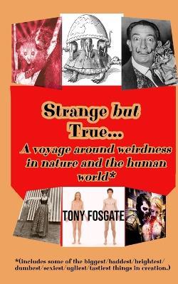 Strange but True: A voyage around weirdness in nature and the human world - Tony Fosgate - cover