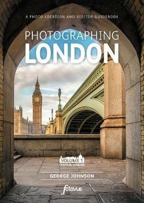 Photographing London - Central London: The Most Beautiful Places to Visit - George Johnson - cover