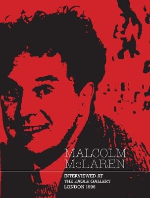 Malcolm McLaren: Interviewed at The Eagle Gallery, London 1996 - Malcolm McLaren,Andrew Wilson,Paul Stolper - cover