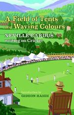 A Field of Tents and Waving Colours: Neville Cardus Writing on Cricket