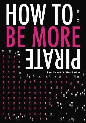 How To: Be More Pirate - Sam Conniff,Alex Barker - cover