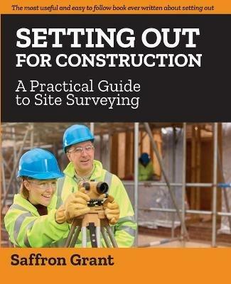 Setting Out For Construction: A Practical Guide to Site Surveying - Saffron Grant - cover