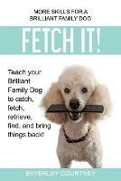 Fetch It!: Teach your Brilliant Family Dog to catch, fetch, retrieve, find, and bring things back! - Beverley Courtney - cover
