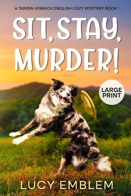 Sit, Stay, Murder!: Tamsin Kernick Large Print English Cozy Mystery Book 1 - Lucy Emblem - cover