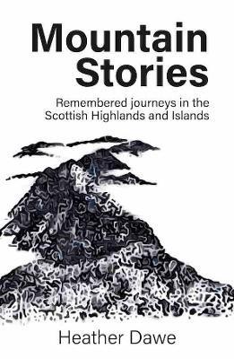 Mountain Stories: Remembered journeys in the Scottish Highlands and Islands - Heather Dawe - cover