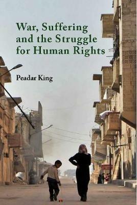 War, Suffering and the Struggle for Human Rights - Peadar King - cover