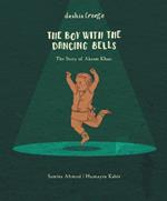 The Boy with the Dancing Bells: The Story of Akram Khan