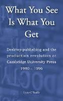 What You See Is What You Get: Desktop publishing and the production revolution at Cambridge University Press, 1980-1996