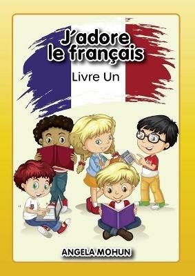 J'adore le francais: Livre 1 - Mohun Angela - cover