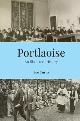 Portlaoise: An Illustrated History - Joe Curtis - cover